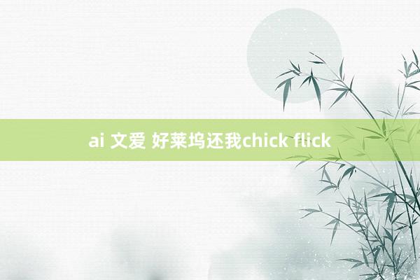 ai 文爱 好莱坞还我chick flick