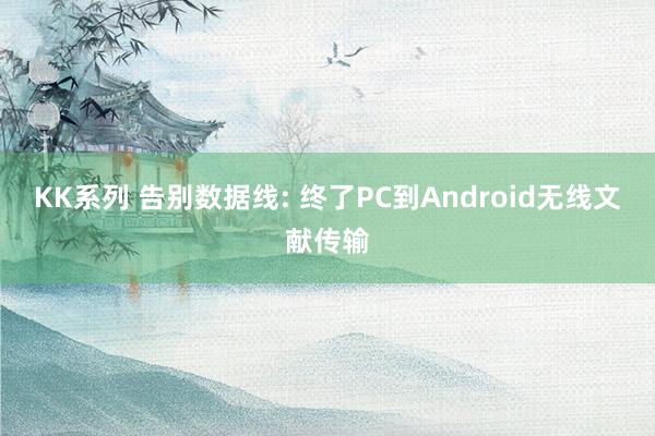 KK系列 告别数据线: 终了PC到Android无线文献传输