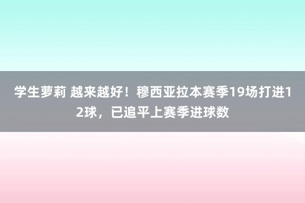 学生萝莉 越来越好！穆西亚拉本赛季19场打进12球，已追平上赛季进球数